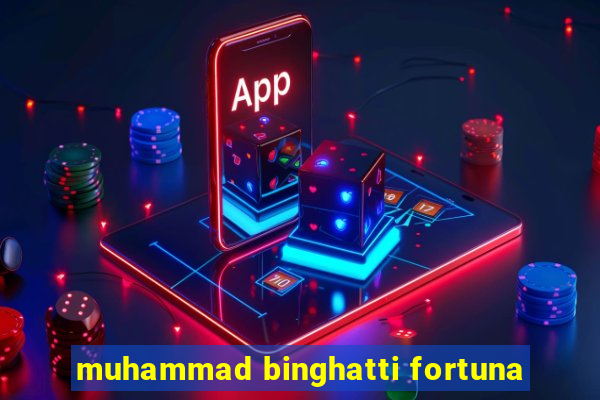 muhammad binghatti fortuna
